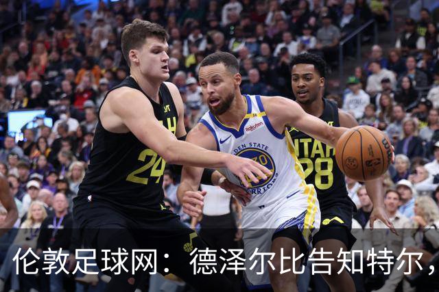 伦敦足球网：德泽尔比告知特尔，他下赛季将会得到重用