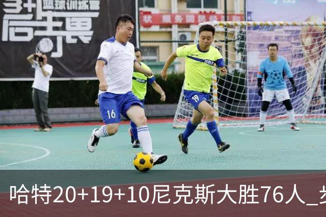 哈特20+19+10尼克斯大胜76人 步行者力克雷霆