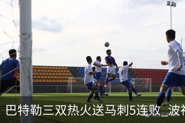 巴特勒三双热火送马刺5连败 波神31分绿军擒鹰